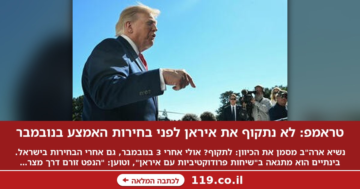 טראמפ: לא נתקוף את איראן לפני בחירות האמצע בנובמבר