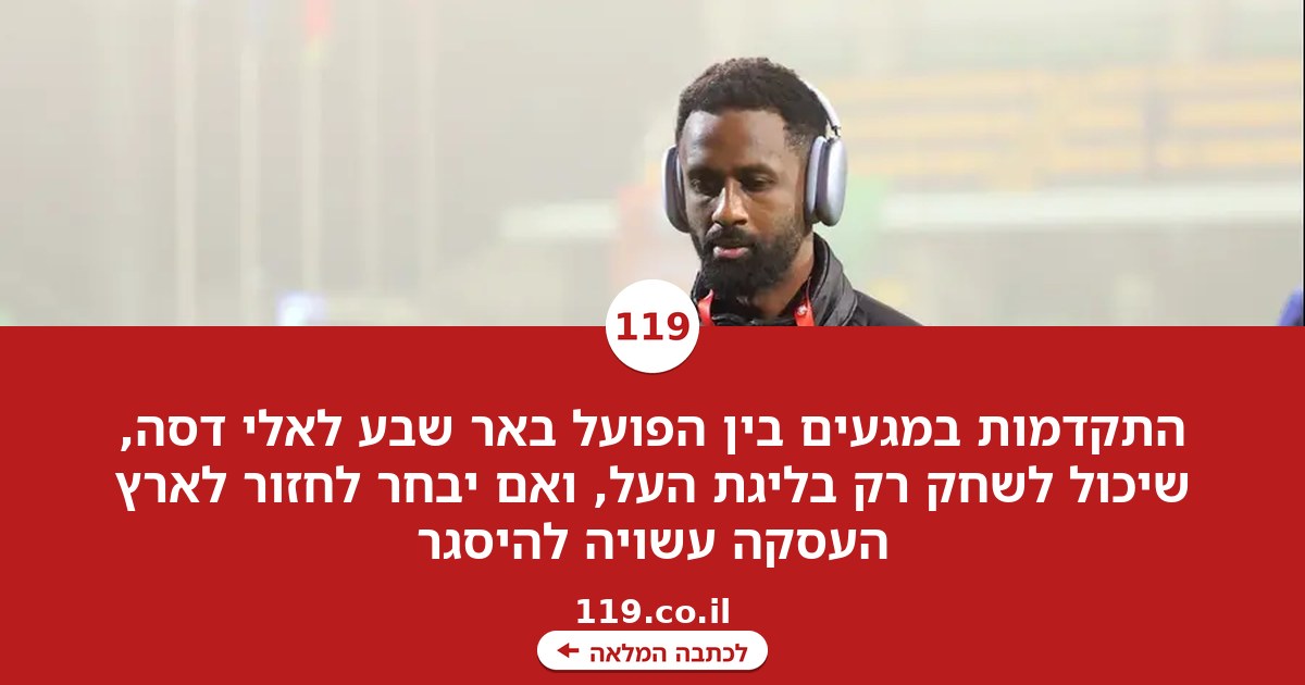 התקדמות במגעים בין באר שבע לאלי דסה, יוכל לשחק רק בליגת העל