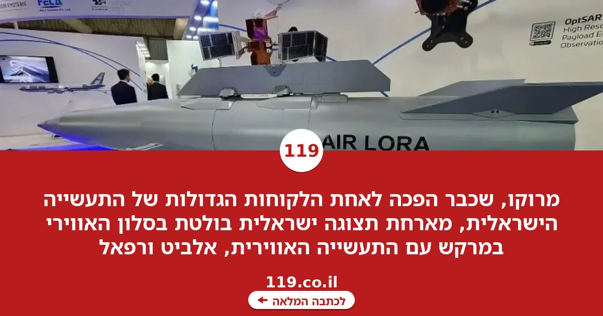 הקשר הביטחוני נחשף: מרוקו הפכה לאחת הלקוחות הגדולות של התעשייה הישראלית