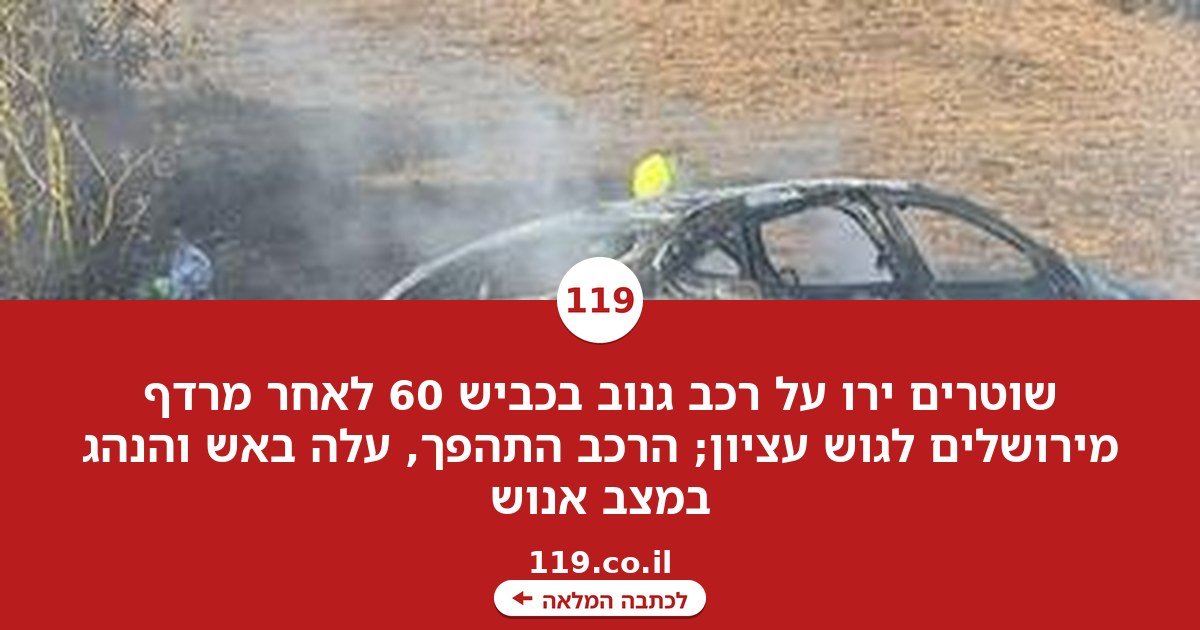 שוטרים ירו על רכב גנוב בכביש 60, שהתהפך וגרם לשריפה; הנהג נהרג