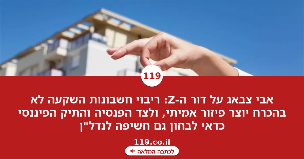 "יקר פה, אי אפשר לקנות דירה": הטעות של דור ה-Z | אבי צבאג
