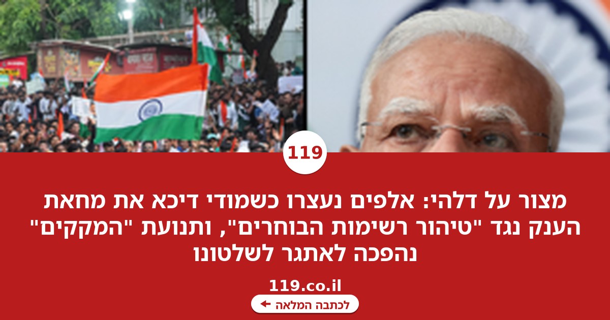 "מצור" על דלהי, אלפים נעצרו: מודי מוחץ את מחאת הענק בהודו נגד "טיהור רשימות הבוחרים"