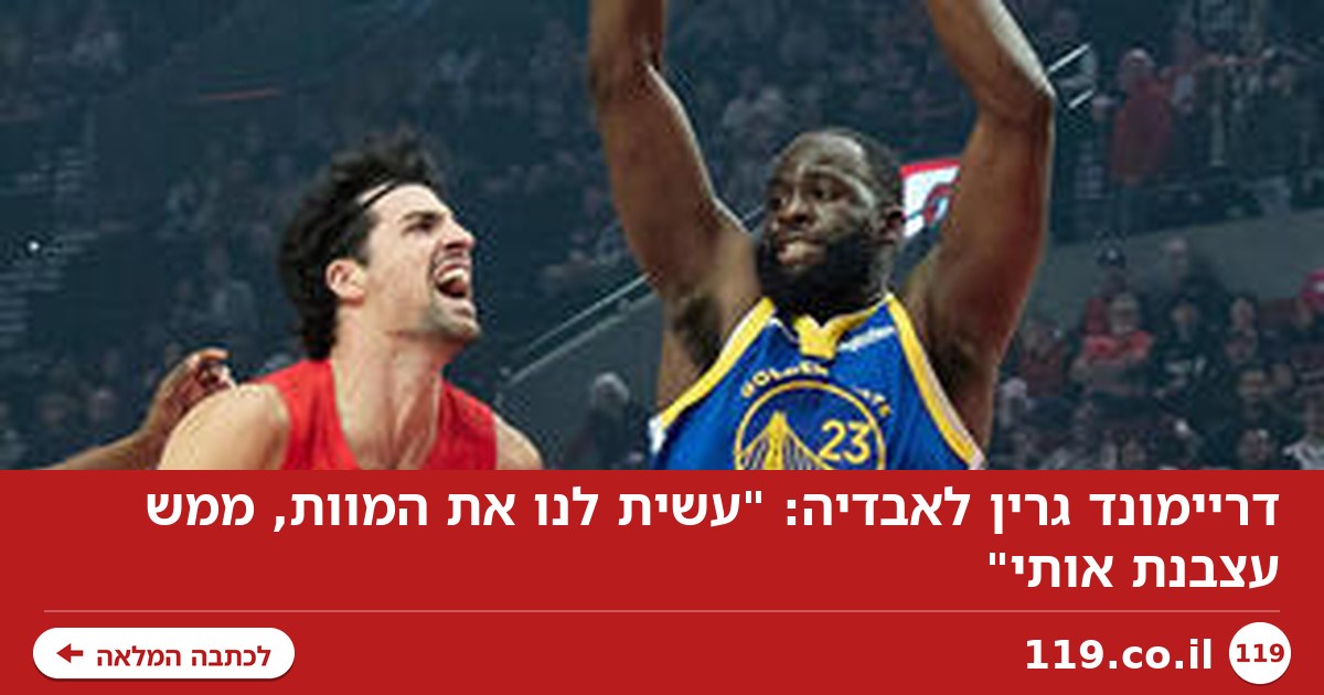 דריימונד גרין לאבדיה: "עשית לנו את המוות, ממש עצבנת אותי"