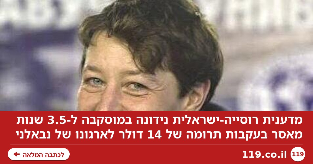 בגלל תרומה של 14 דולר: חוקרת ישראלית נידונה ל-3.5 שנות מאסר ברוסיה