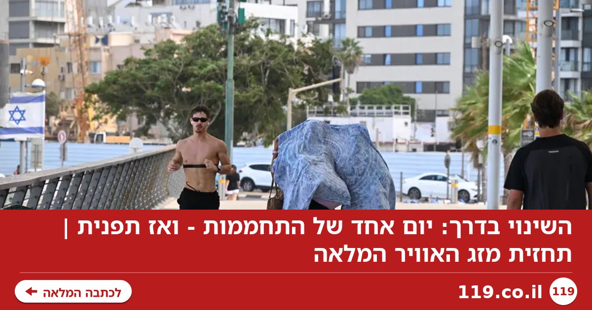 השינוי בדרך: יום אחד של התחממות - ואז תפנית | תחזית מזג האוויר המלאה