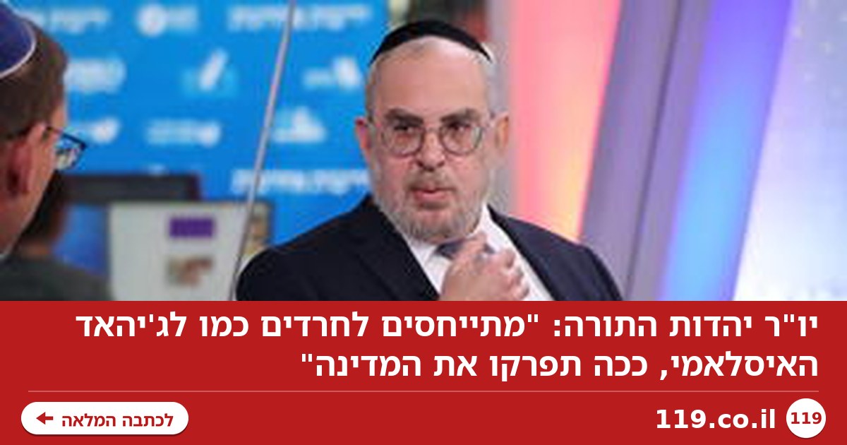 יו"ר יהדות התורה: "מתייחסים לחרדים כמו לג'יהאד האיסלאמי, ככה תפרקו את המדינה"