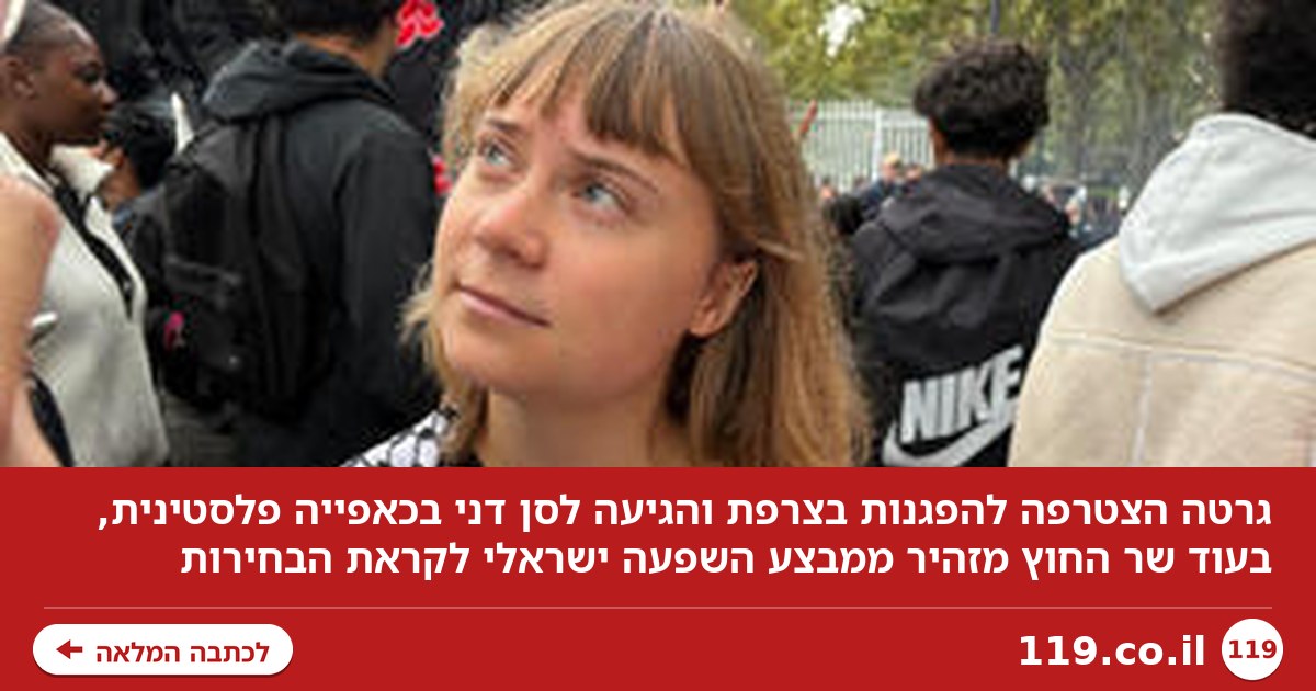 גרטה הצטרפה להפגנות בצרפת, שמזהירה ממבצע השפעה ישראלי לקראת הבחירות