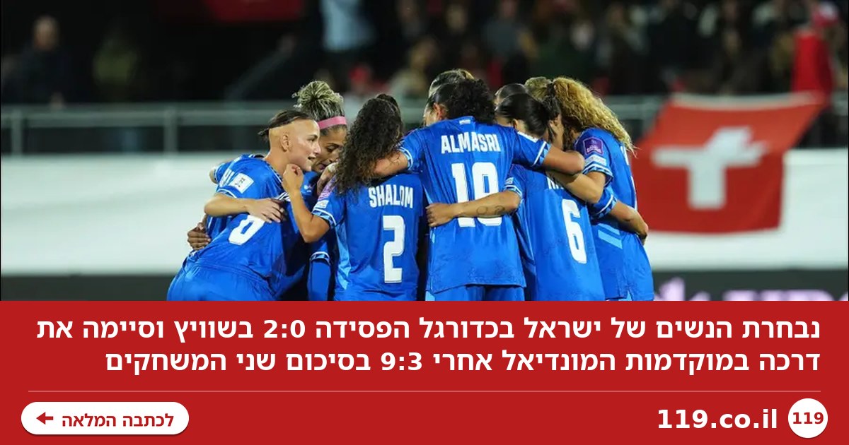 נבחרת הנשים הפסידה בשוויץ והודחה ממוקדמות המונדיאל