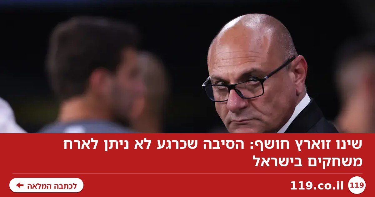 שינו זוארץ חושף: הסיבה שכרגע לא ניתן לארח משחקים בישראל