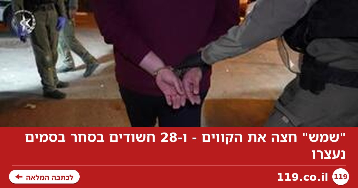 "שמש" חצה את הקווים - ו-28 חשודים בסחר בסמים נעצרו
