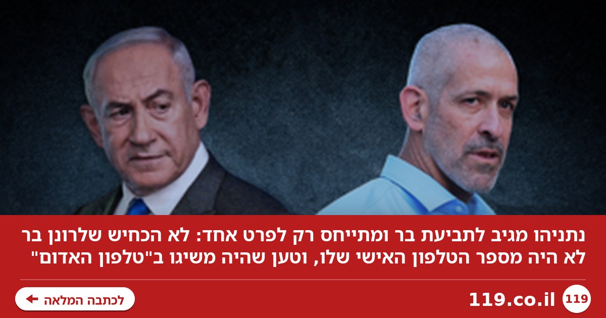 נתניהו מגיב על תביעת בר, אך מתייחס לפרט אחד בלבד: "רונן, אתה רציני?"