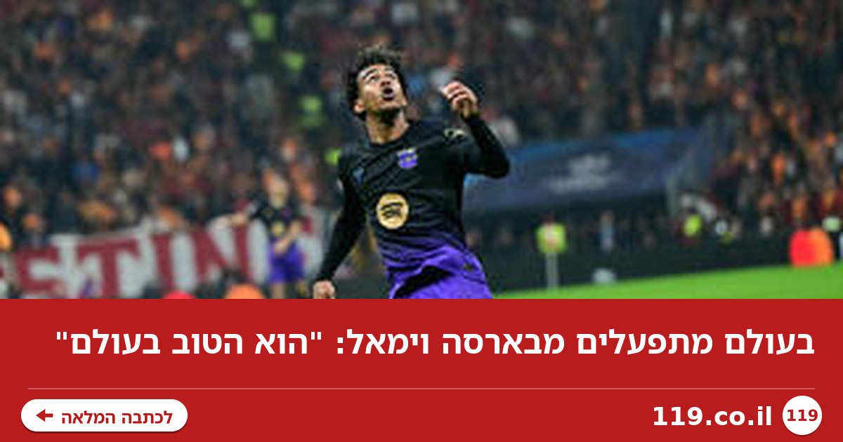 בעולם מתפעלים מבארסה וימאל: "הוא הטוב בעולם"