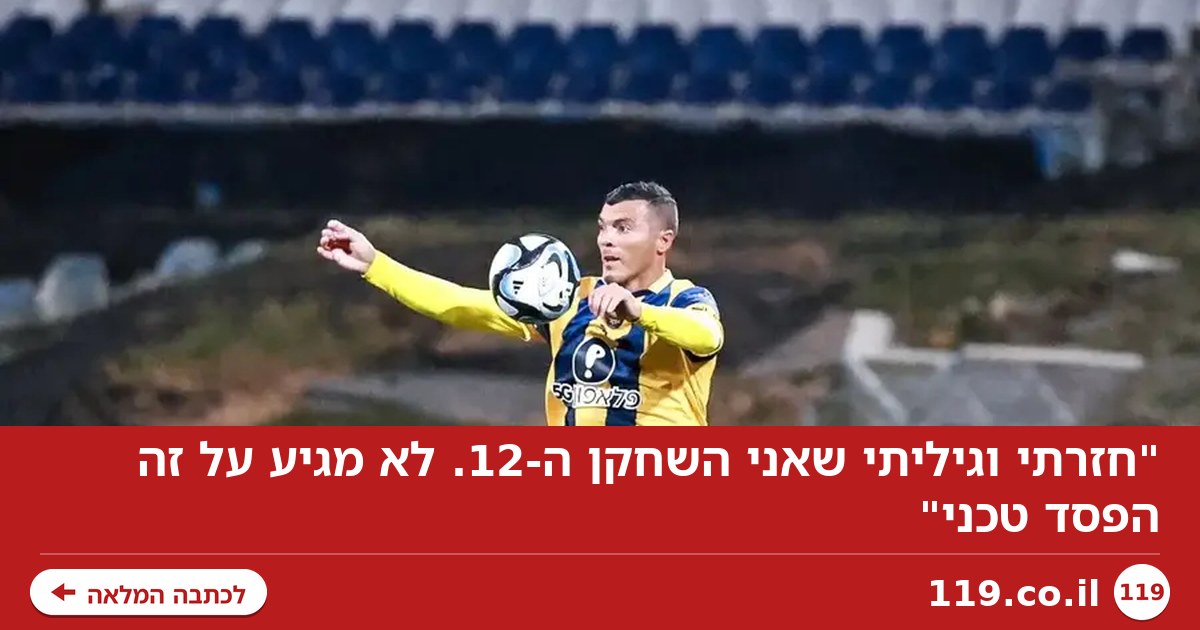 "חזרתי וגיליתי שאני השחקן ה-12. לא מגיע על זה הפסד טכני"