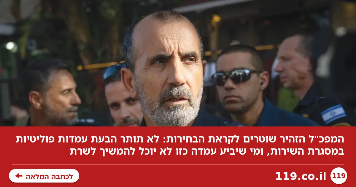 המפכ"ל באזהרה חריגה לשוטרים לקראת הבחירות: "מי שיביע עמדה פוליטית לא יוכל להמשיך לשרת"