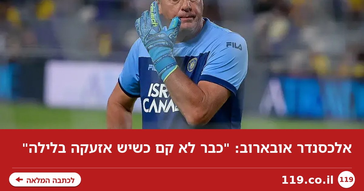 אלכסנדר אובארוב: "כבר לא קם כשיש אזעקה בלילה"