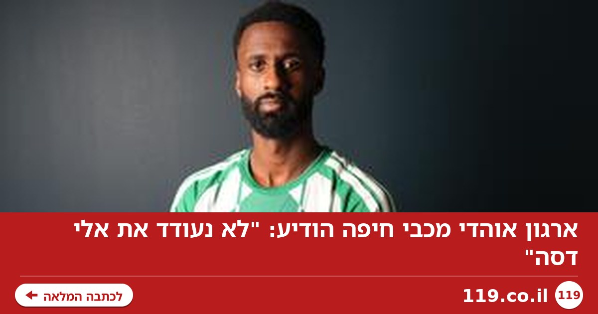 ארגון אוהדי מכבי חיפה הודיע: "לא נעודד את אלי דסה"