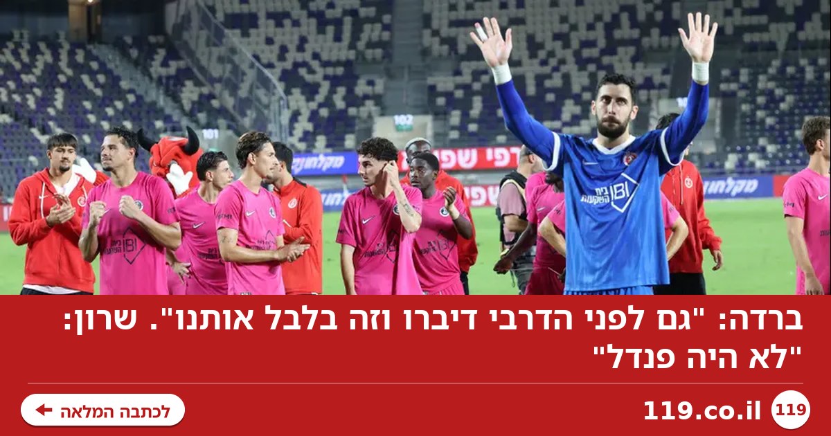 ברדה: "גם לפני הדרבי דיברו וזה בלבל אותנו". שרון: "לא היה פנדל"