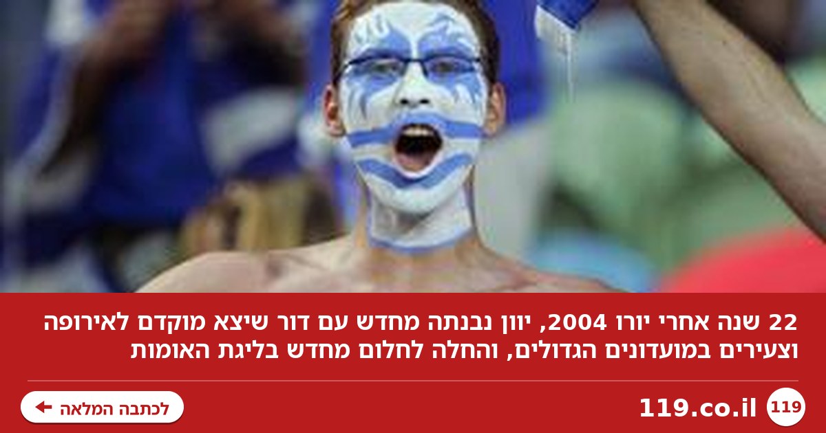 יוון חוזרת: כך נבנתה מחדש הנבחרת שהדהימה את אירופה | תוכן גולשים