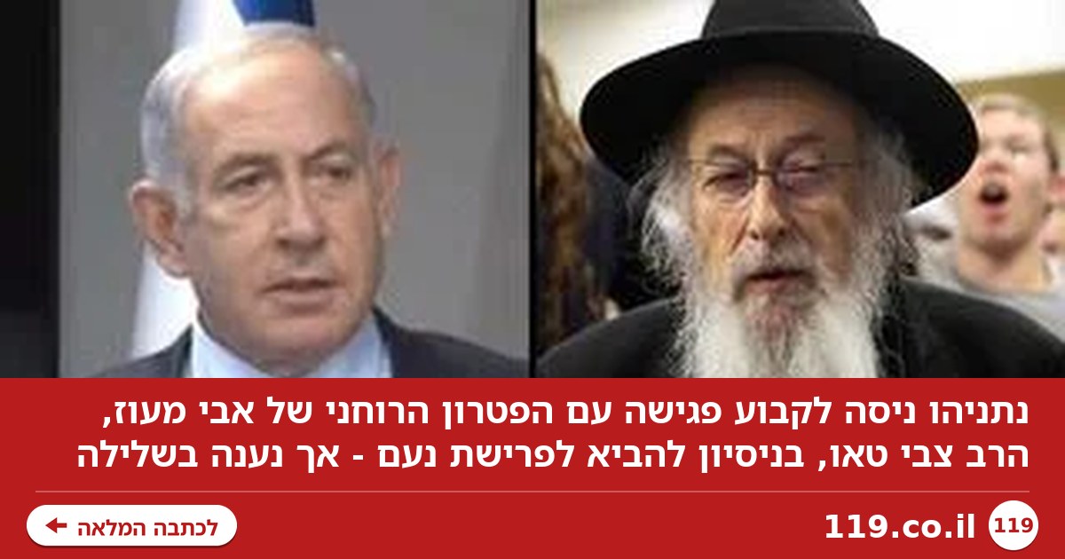 בניסיון למנוע שריפת קולות: נתניהו פנה לפטרון של אבי מעוז - וגם למפלגת "הציבור החרדי"
