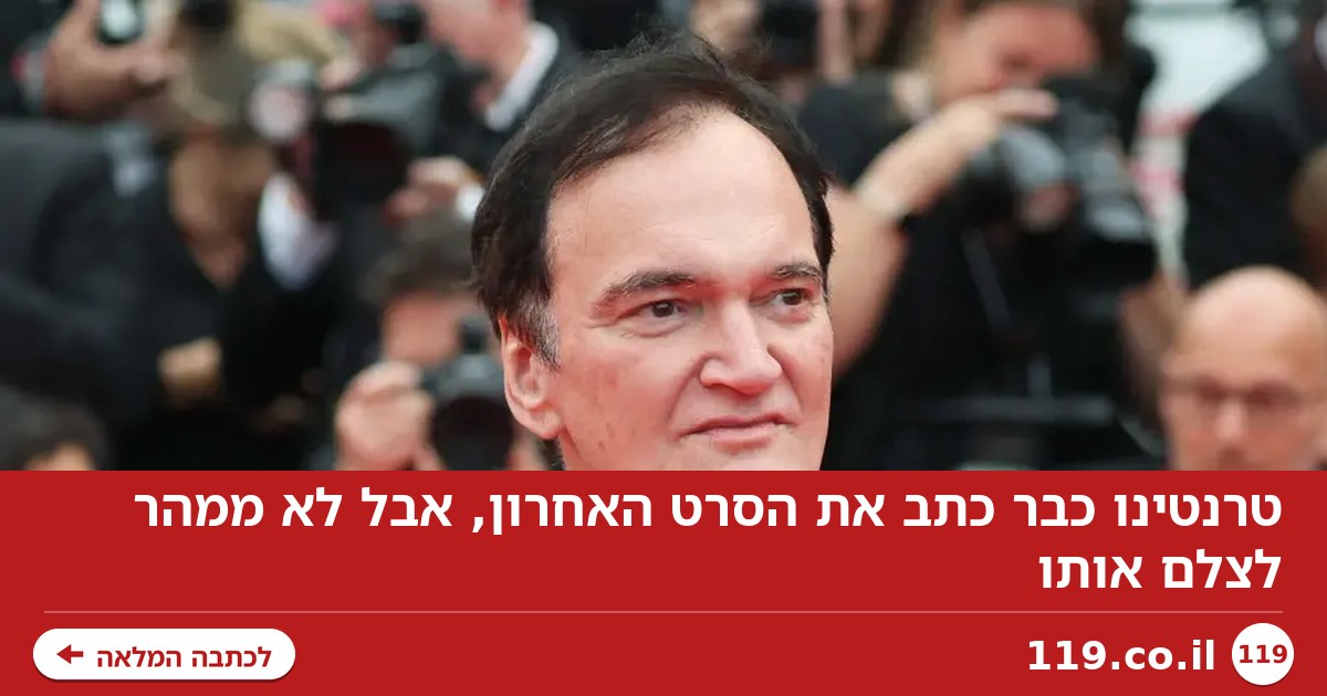 טרנטינו כבר כתב את הסרט האחרון, אבל לא ממהר לצלם אותו