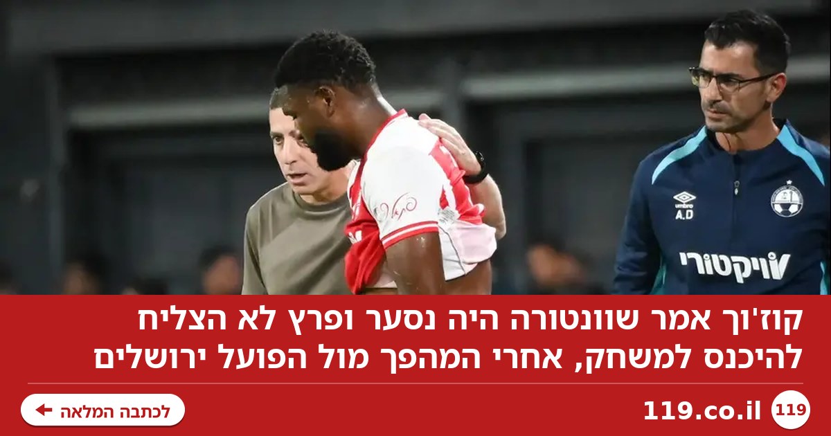 קוז'וך: "ונטורה היה נסער. פרץ לא הצליח להיכנס למשחק"