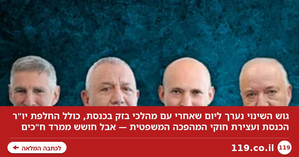 מהלכי הבזק שמתכנן גוש השינוי - והחשש: ח"כים ימרדו מול ביטול המהפכה המשפטית