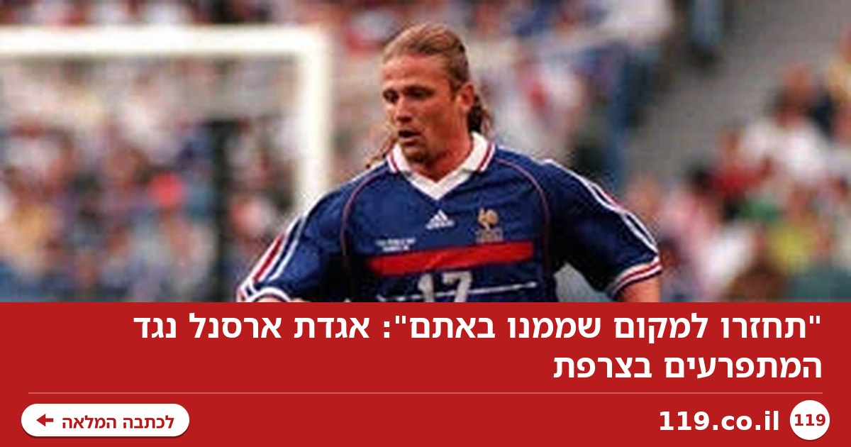 "תחזרו למקום שממנו באתם": אגדת ארסנל נגד המתפרעים בצרפת