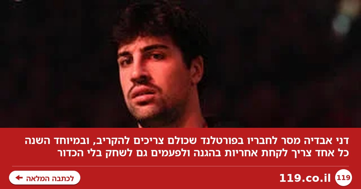 "כולם צריכים להקריב": המסר של דני אבדיה לחבריו בפורטלנד