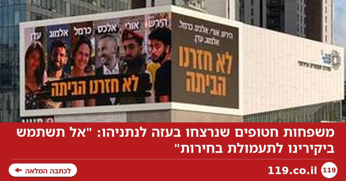 משפחות חטופים שנרצחו בעזה לנתניהו: "אל תשתמש ביקירינו לתעמולת בחירות"
