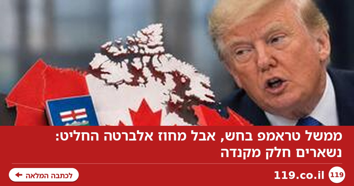 ממשל טראמפ בחש, אבל מחוז אלברטה החליט: נשארים חלק מקנדה