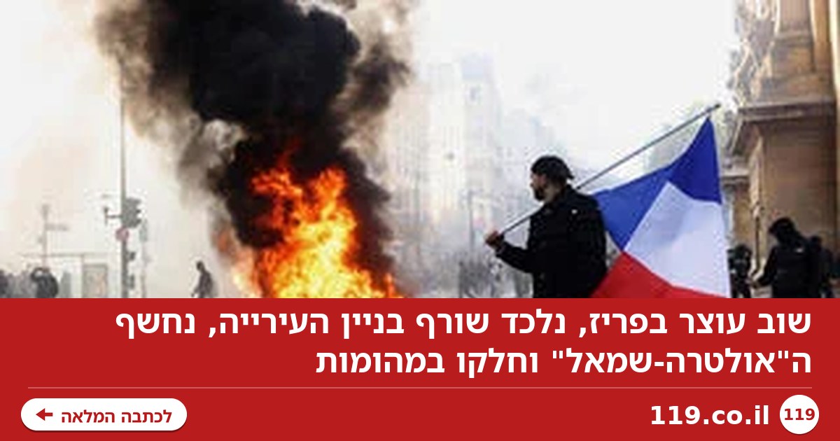 שוב עוצר בפריז, נלכד שורף בניין העירייה, נחשף ה"אולטרה-שמאל" וחלקו במהומות
