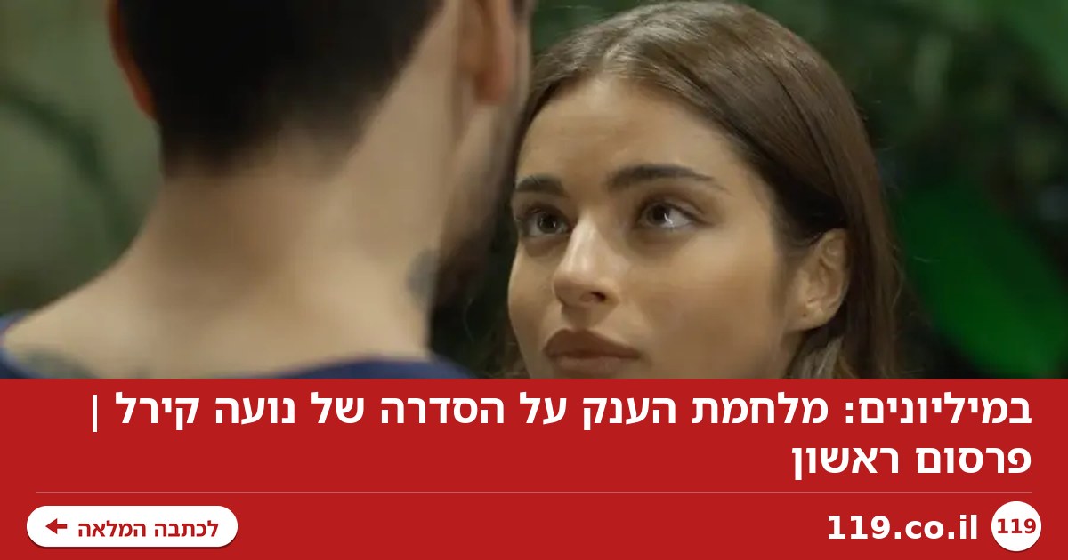 במיליונים: מלחמת הענק על הסדרה של נועה קירל | פרסום ראשון