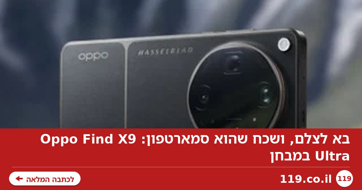 בא לצלם, ושכח שהוא סמארטפון: Oppo Find X9 Ultra במבחן