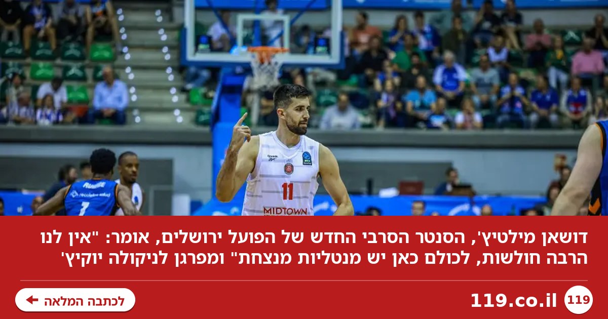 דושאן מילטיץ': "אין לנו הרבה חולשות, לכולם כאן יש מנטליות מנצחת"