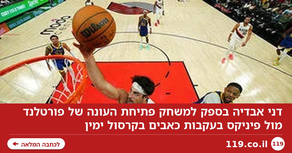 בעקבות פציעה: דני אבדיה בספק למשחק פתיחת העונה של פורטלנד