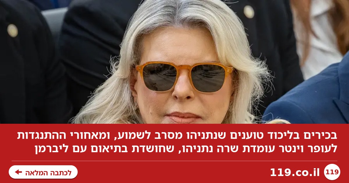 בליכוד מצביעים על שרה נתניהו: "אי אפשר לשכנע אותה"