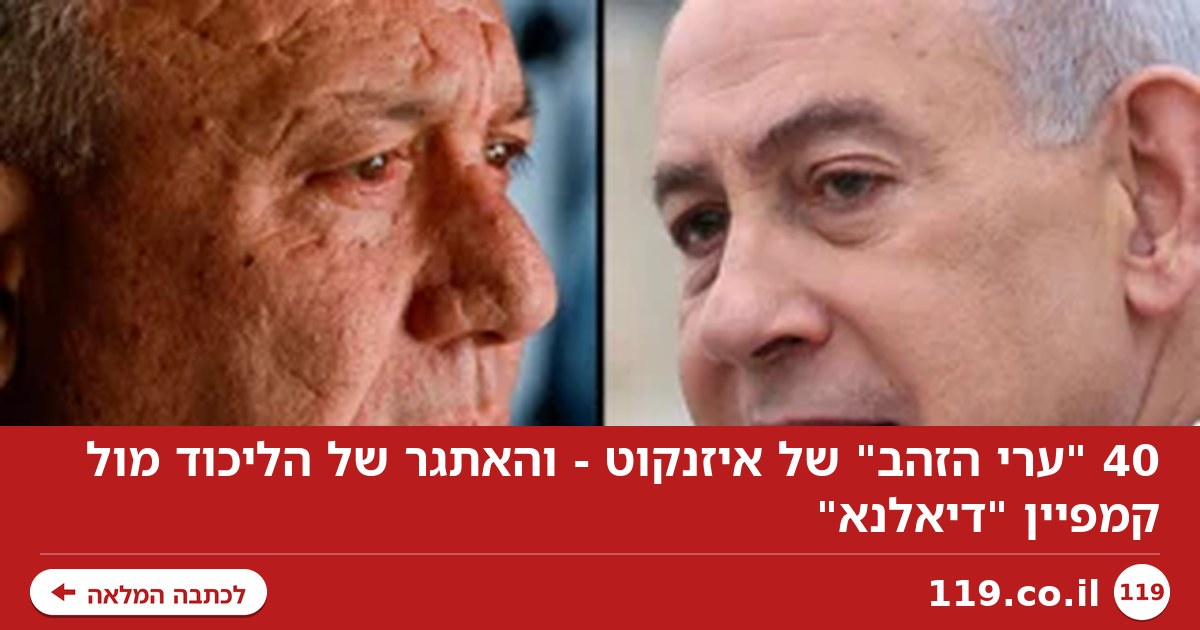 "ערי הזהב" המפתיעות של איזנקוט - והאתגר של הליכוד מול קמפיין "דיאלנא"