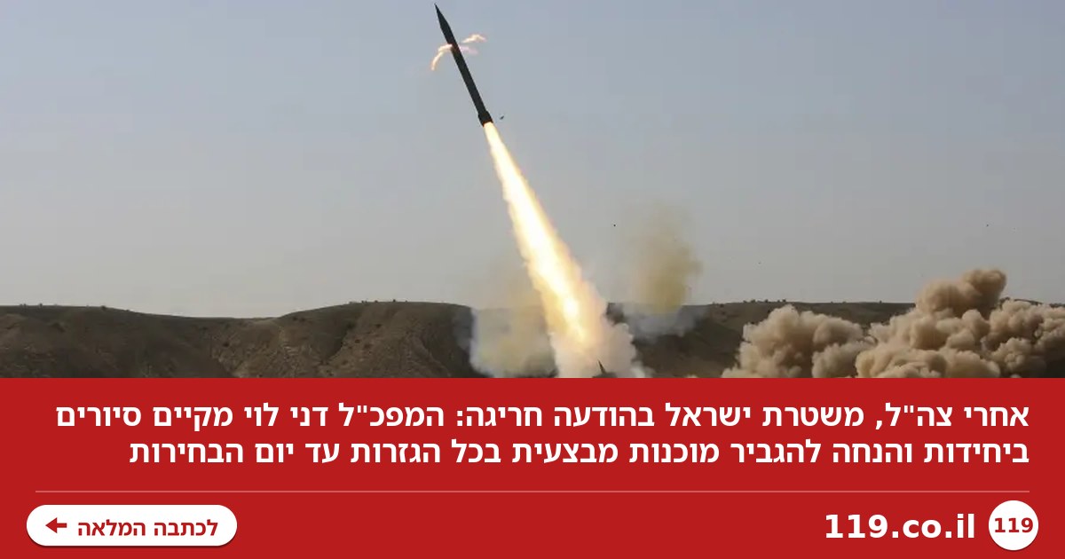 "מגוון התפתחויות ביטחוניות חריגות": אחרי צה"ל - משטרת ישראל בהודעה חריגה