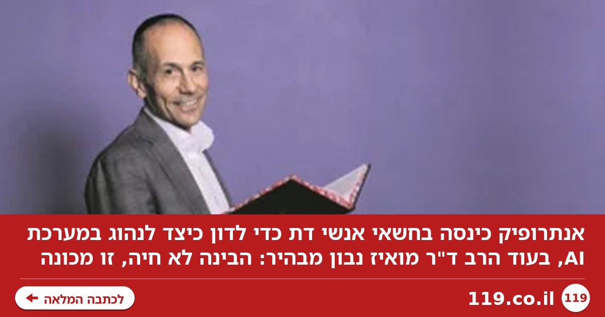 "אנשים יוצרים קשר רגשי עם הבינה המלאכותית, אבל ה–AI לא חי, זו מכונה"