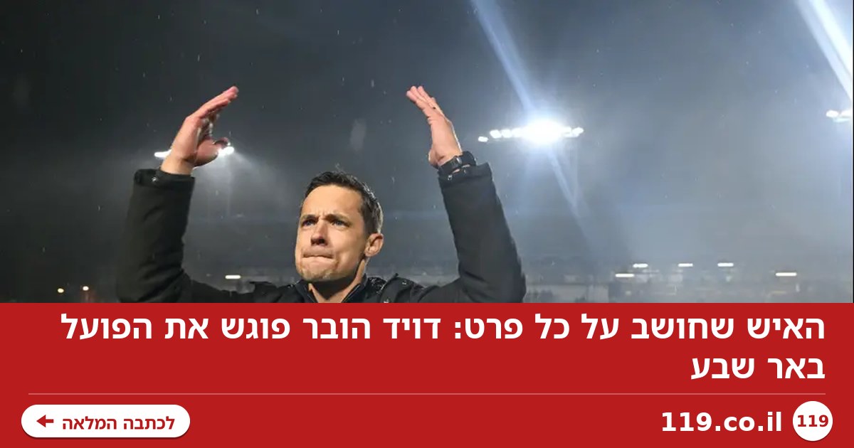 האיש שחושב על כל פרט: דויד הובר פוגש את הפועל באר שבע