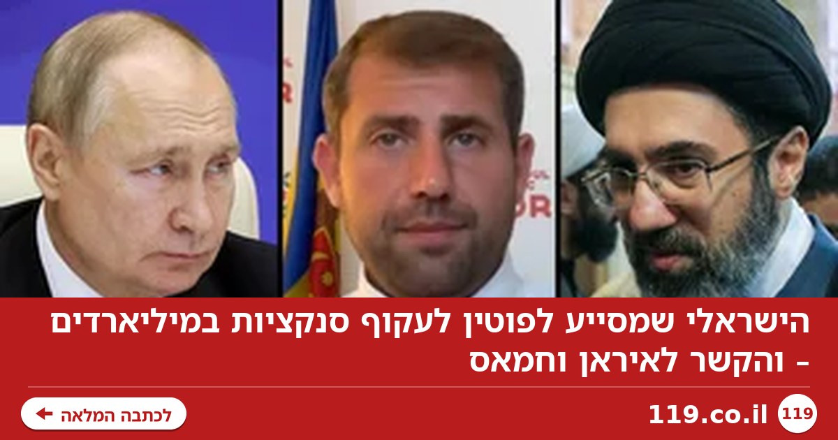 הישראלי שמסייע לפוטין לעקוף סנקציות במיליארדים – והקשר לאיראן וחמאס