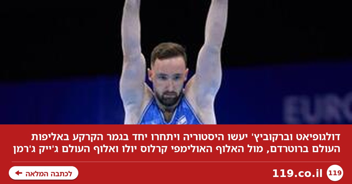 חי: דולגופיאט וברקוביץ' בגמר הקרקע באליפות העולם