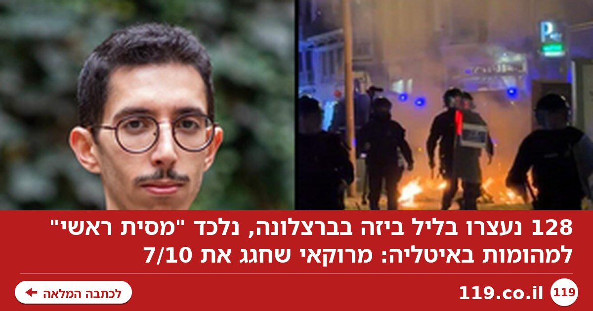128 נעצרו בליל ביזה בברצלונה, נלכד "מסית ראשי" למהומות באיטליה: מרוקאי שחגג את 7/10