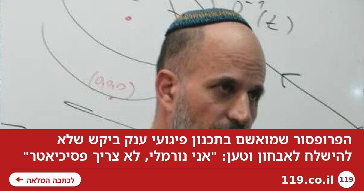 הפרופסור שמואשם בתכנון פיגועי ענק: "אני נורמלי, לא צריך פסיכיאטר"