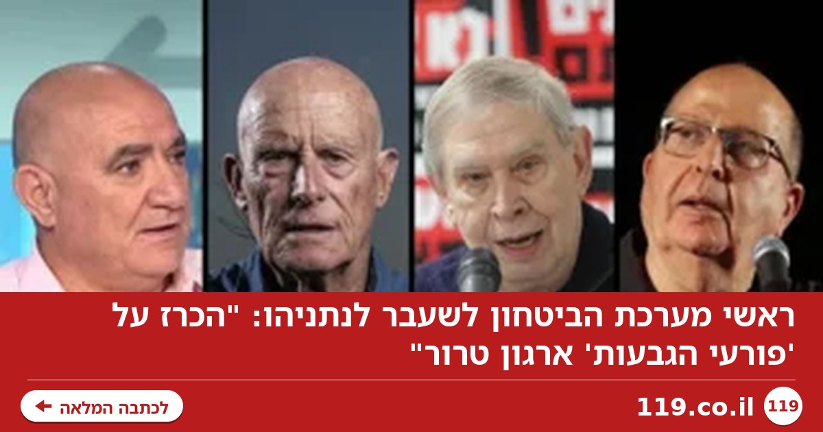 ראשי מערכת הביטחון לשעבר לנתניהו: "הכרז על 'פורעי הגבעות' ארגון טרור"