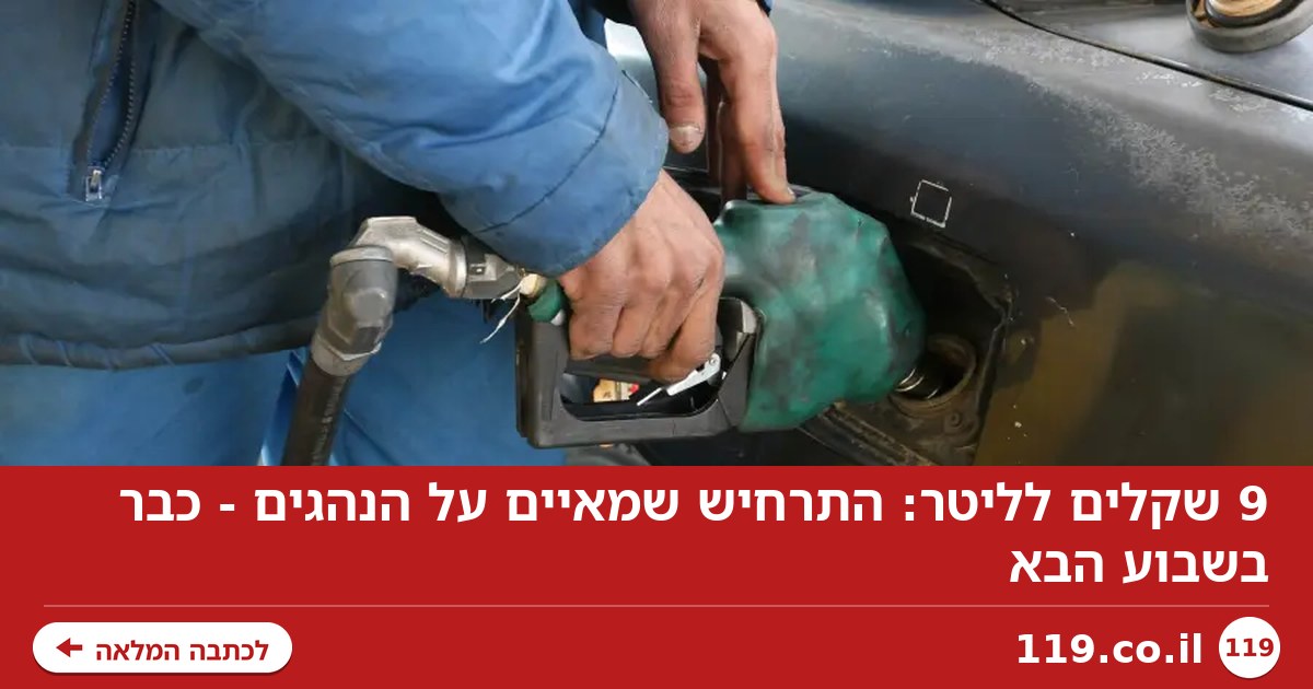 9 שקלים לליטר: התרחיש שמאיים על הנהגים - כבר בשבוע הבא