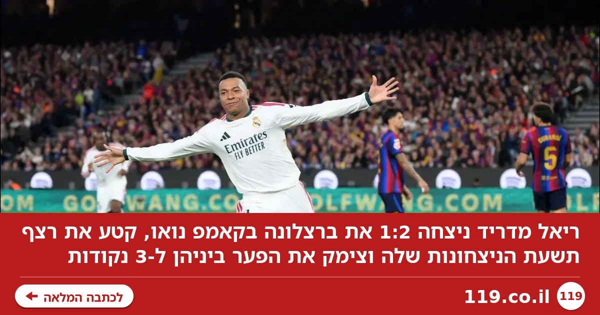 על הברכיים: ריאל מדריד ניצחה 1:2 את ברצלונה בקאמפ נואו