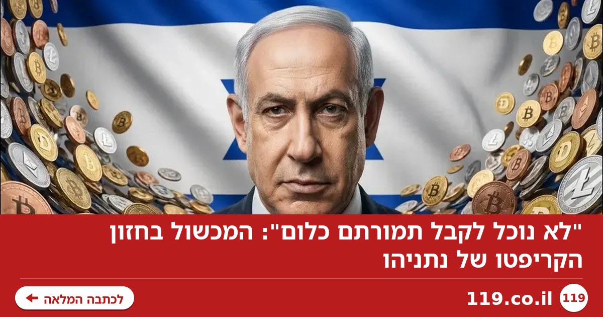 "לא נוכל לקבל תמורתם כלום": המכשול בחזון הקריפטו של נתניהו