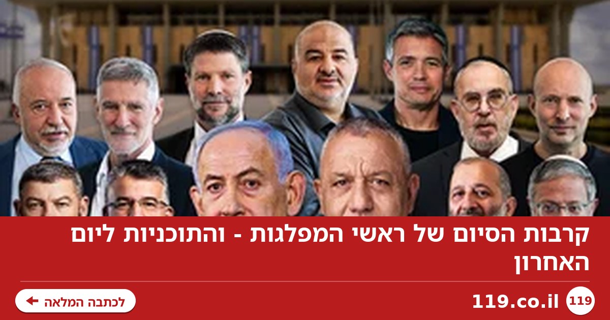 קרבות הסיום של ראשי המפלגות - והתוכניות ליום האחרון