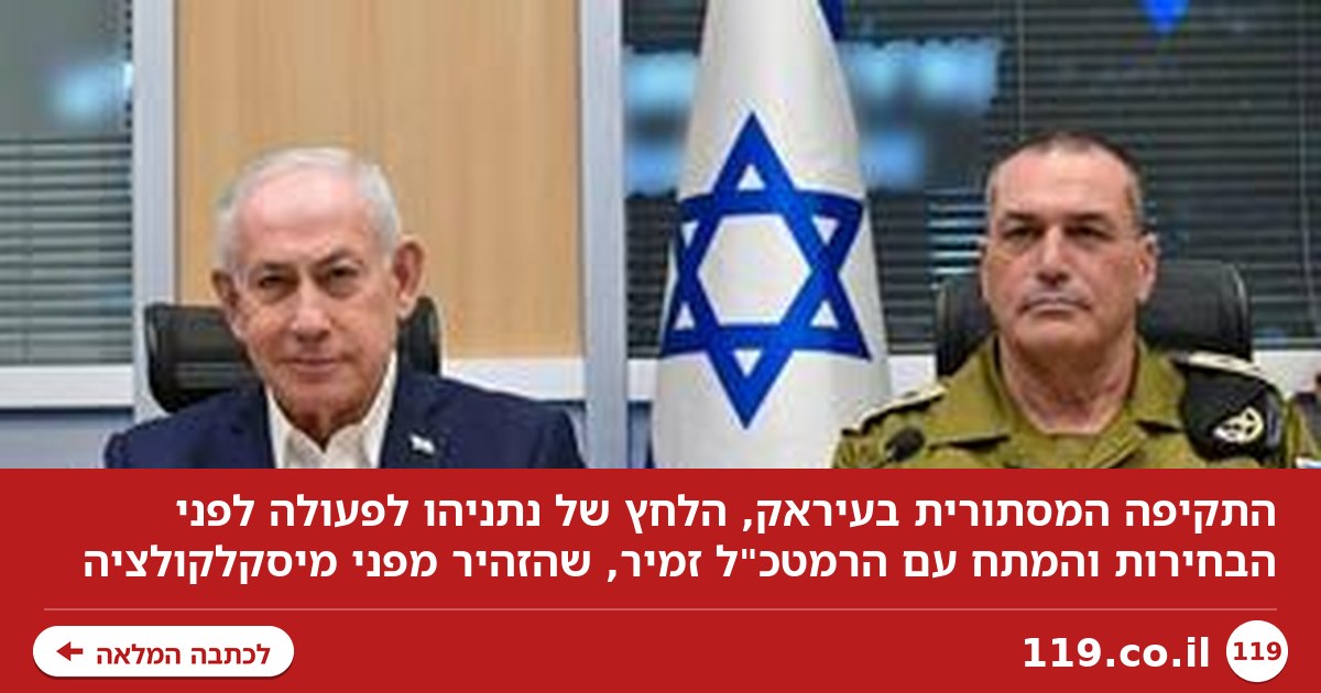 התקיפה המסתורית בעיראק, לחץ נתניהו לפעולה לפני בחירות והמתח עם הרמטכ"ל